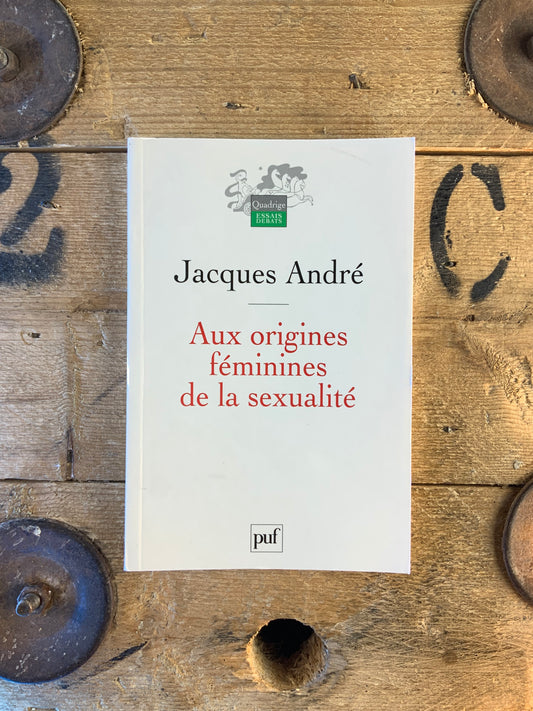 Aux origines féminines de la sexualité - Jacques André