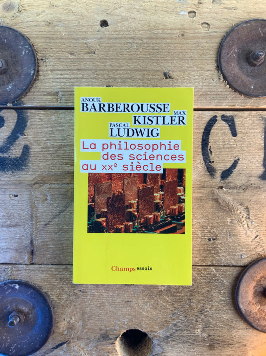 La philosophie des sciences au XXe siècle - Anouk Barberousse, Max Kistler et Pascal Ludwing