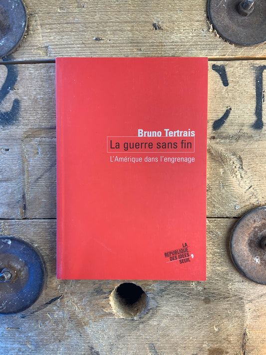 La guerre sans fin : l’Amérique dans l’engrenage - Bruno Tertrais
