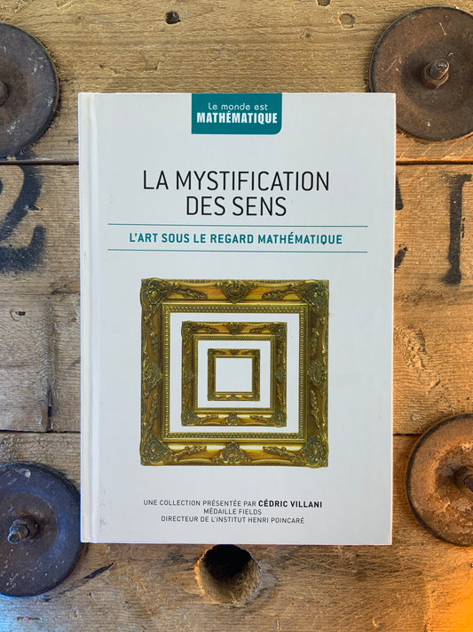 La mystification des sens : l’art sous le regard mathématique [ Collection Le Monde est Mathématique ]