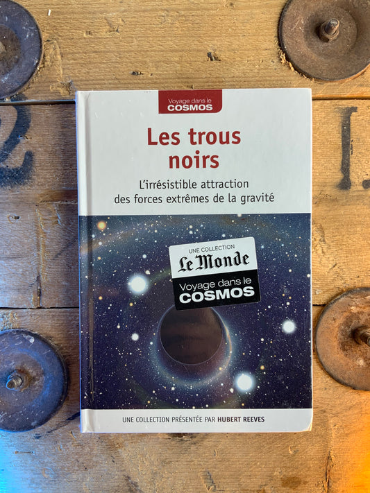 Les trous noirs : l’irrésistible attraction des forces extrêmes de la gravité [ COLLECTION VOYAGE DANS LE COSMOS ]