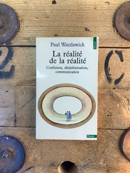 La réalité de la réalité : confusion, désinformation, communication - Paul Watzlawick