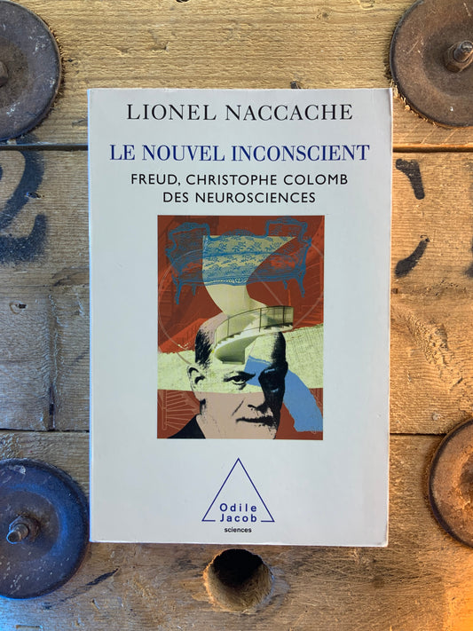 Le nouvel inconscient : Freud, Christophe Colomb des neurosciences - Lionel Naccache
