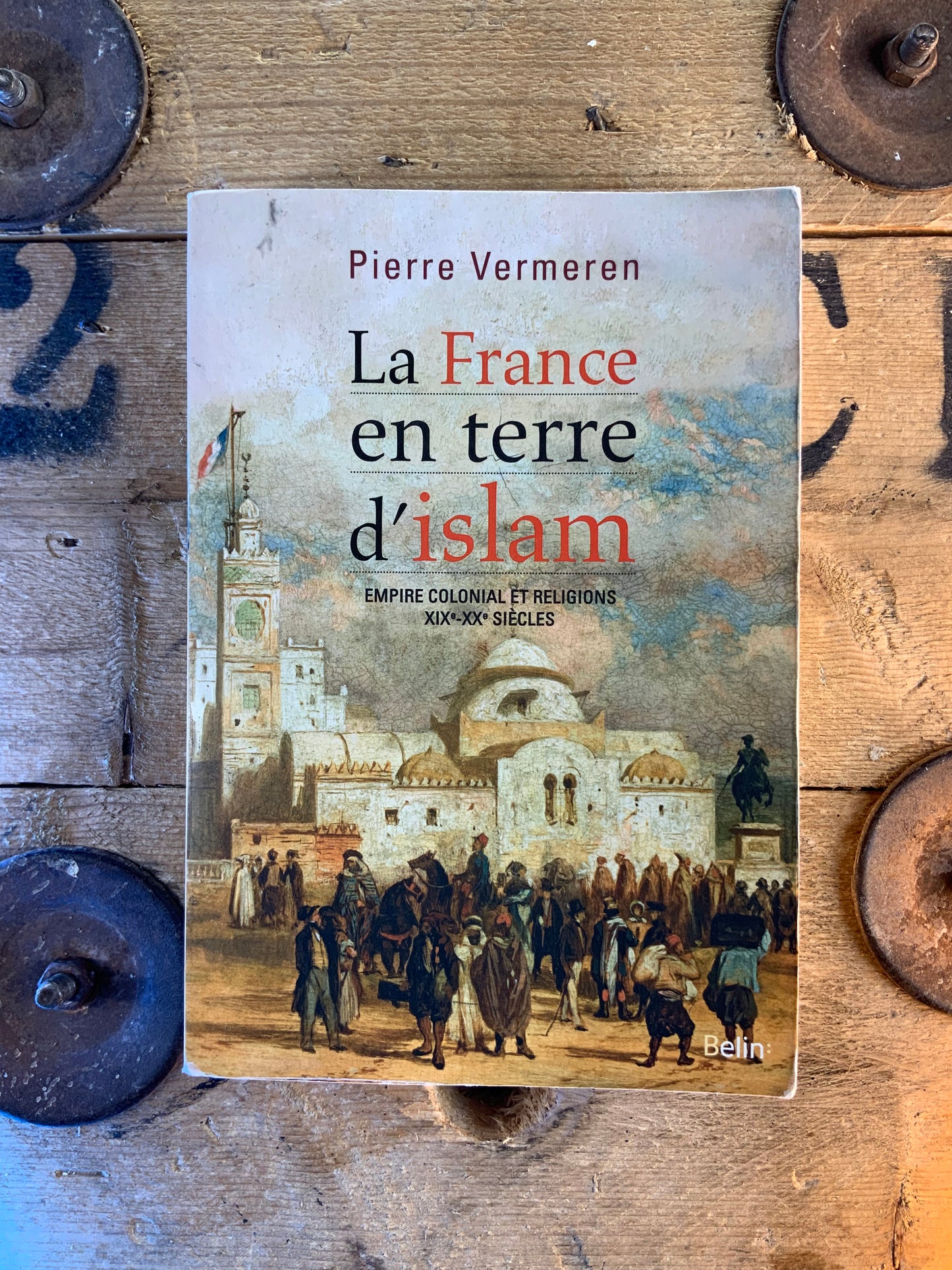 La France en terre d’islam : empire colonial et religions XIXe-XXe siècles - Pierre Vermaren
