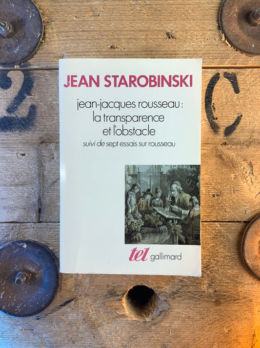 Jean-Jacques Rousseau: la transparence et l’obstacle. Suivi de Sept essais sur Rousseau - Jean Starobinski