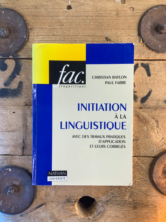 Initiation à la linguistique : avec travaux pratiques d’applications et leurs corrigés - Christian Baylon et Paul Fabre
