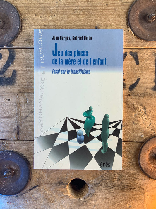 Jeu des places de la mère et de l’enfant : essai sur le transitivisme - Jean Bergès et Gabriel Balbo