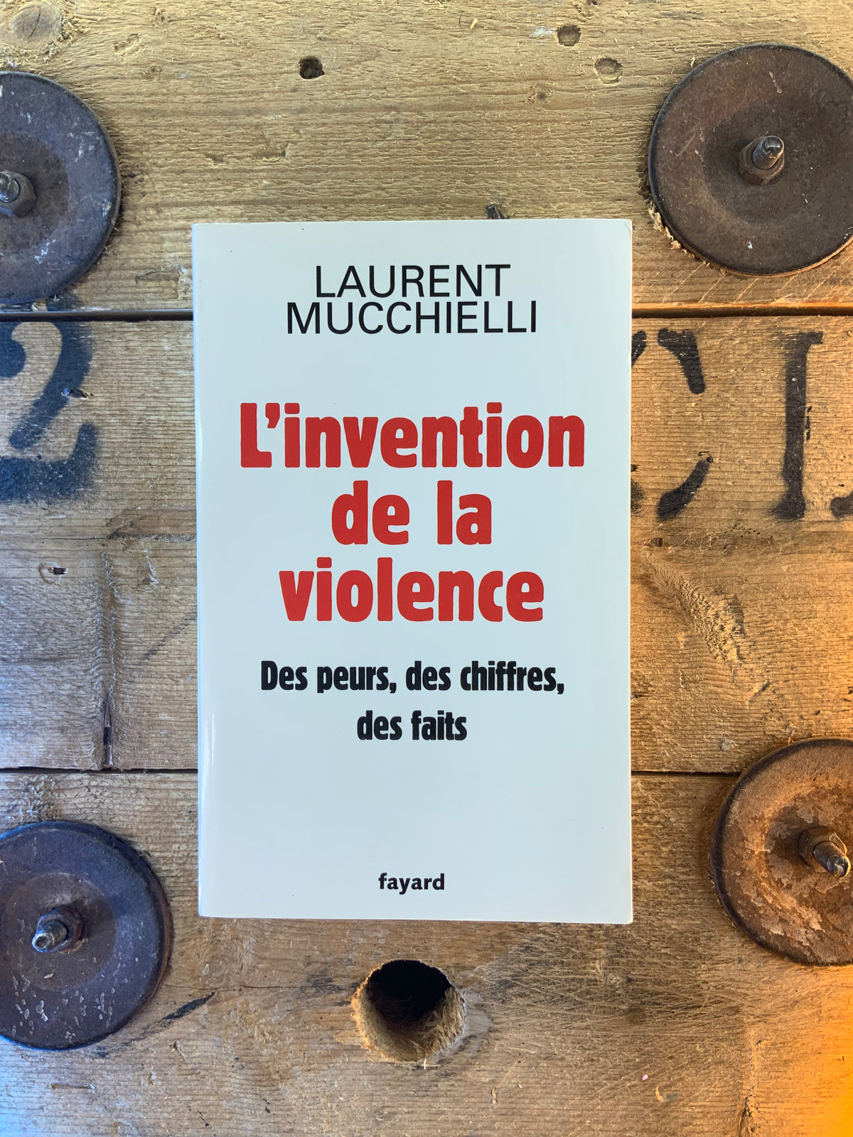 L’invention de la violence : des peurs, des chiffres, des faits - Laurent Muchhielli