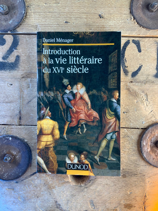 Introduction à la vie littéraire du XVIe siècle - Daniel Ménager