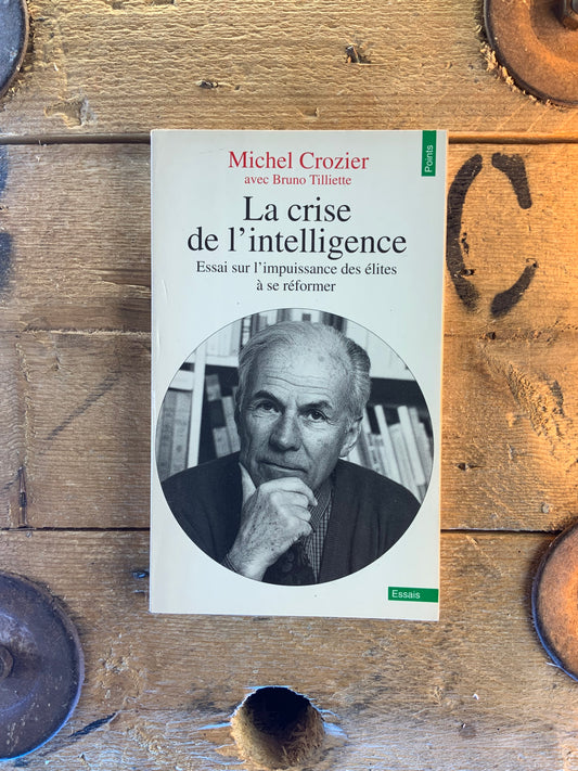 La crise de l’intelligence : essai sur l’impuissance des élites à se reformer - Michel Crozier