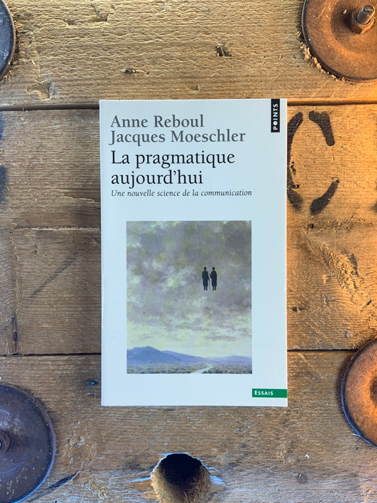 La pragmatique aujourd’hui : une nouvelle science de la communication - Anne Reboul et Jacques Moeschler