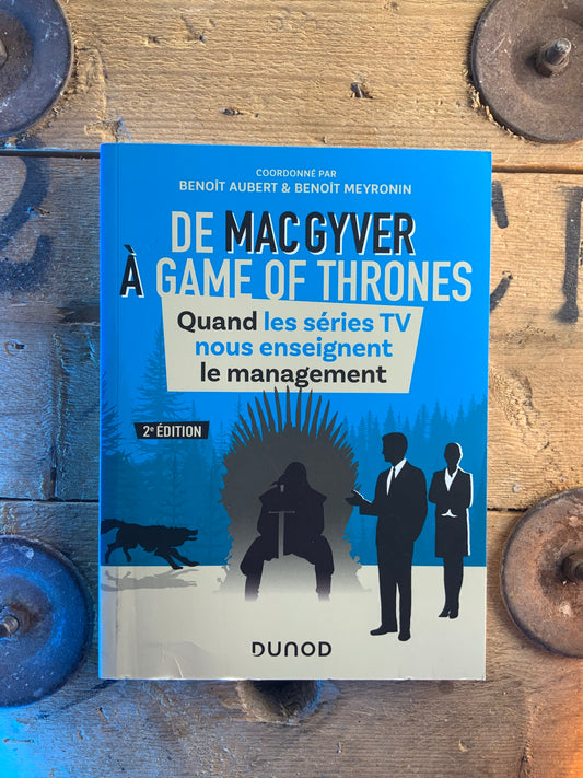 De MacGyver à Game of Thrones : quand les séries TV nous enseignent le management - Benoît Aubert et Benoît Meyronin