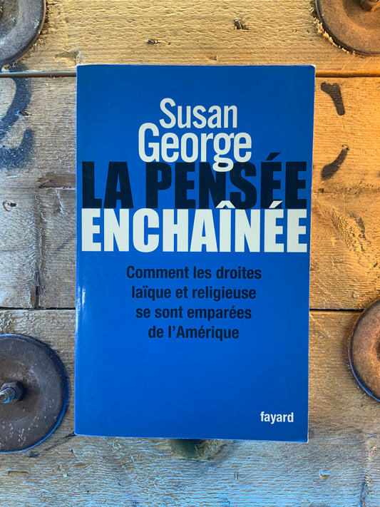 La pensée enchaînée : comment les droites laïque et religieuse se sont emparées de l’Amerique - Susan George