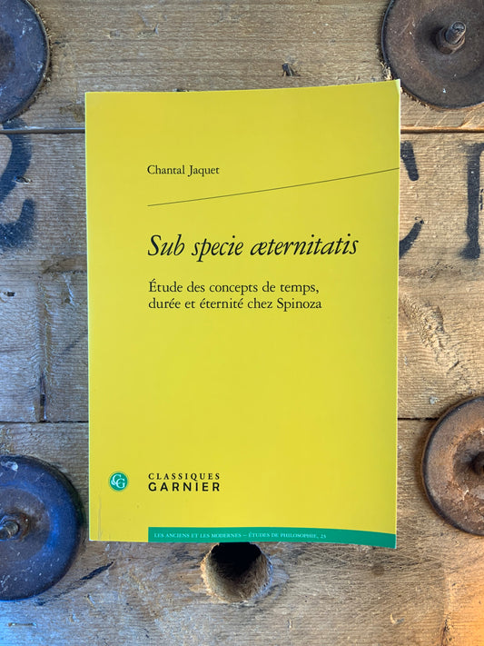 Sub specie æternitatis : étude des concepts de temps, durée et éternité chez Spinoza - Chantal Jacquet