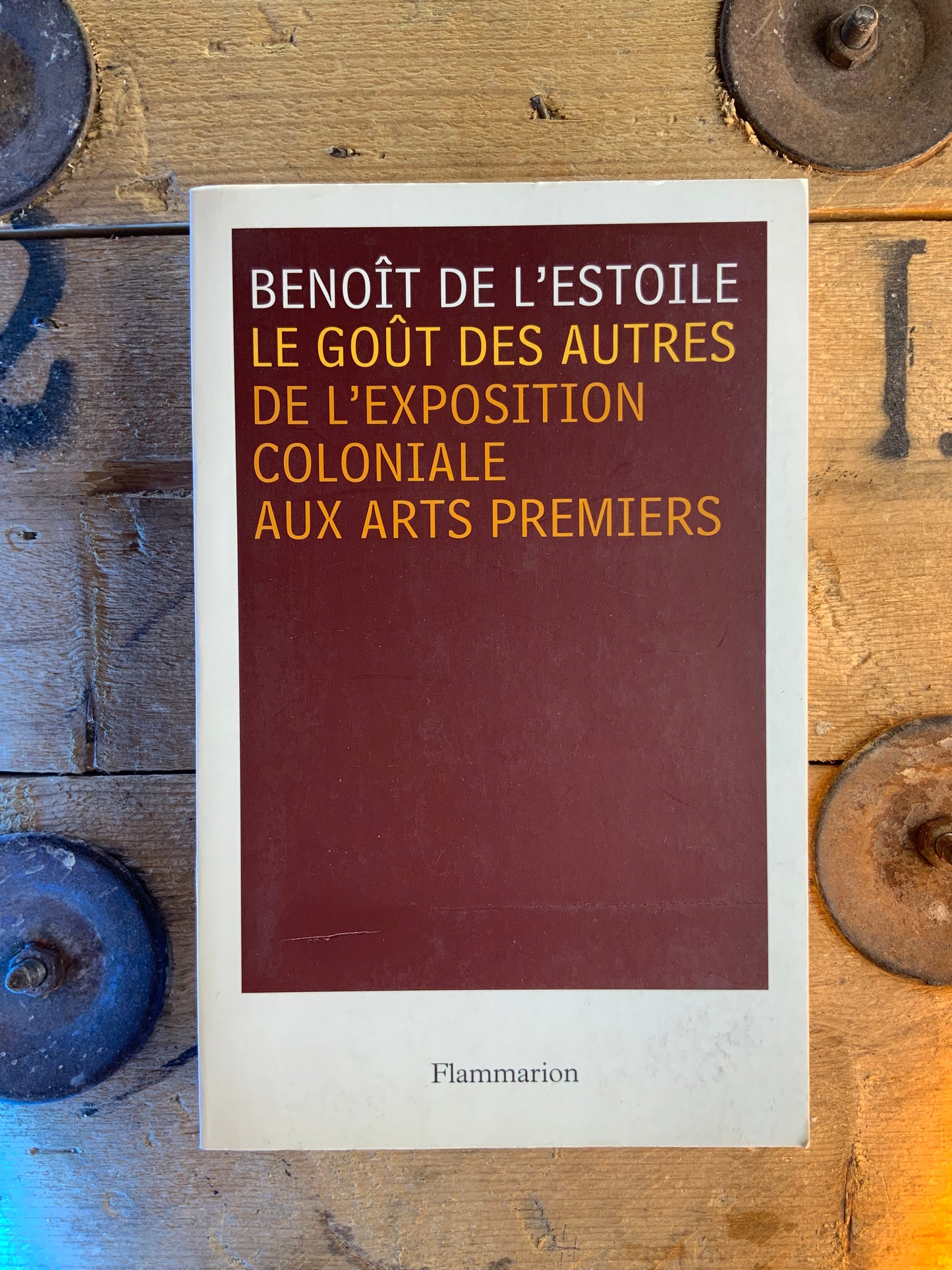 Le goût des autres : de l’exposition coloniale aux arts premiers - Benoît De L’Estoile