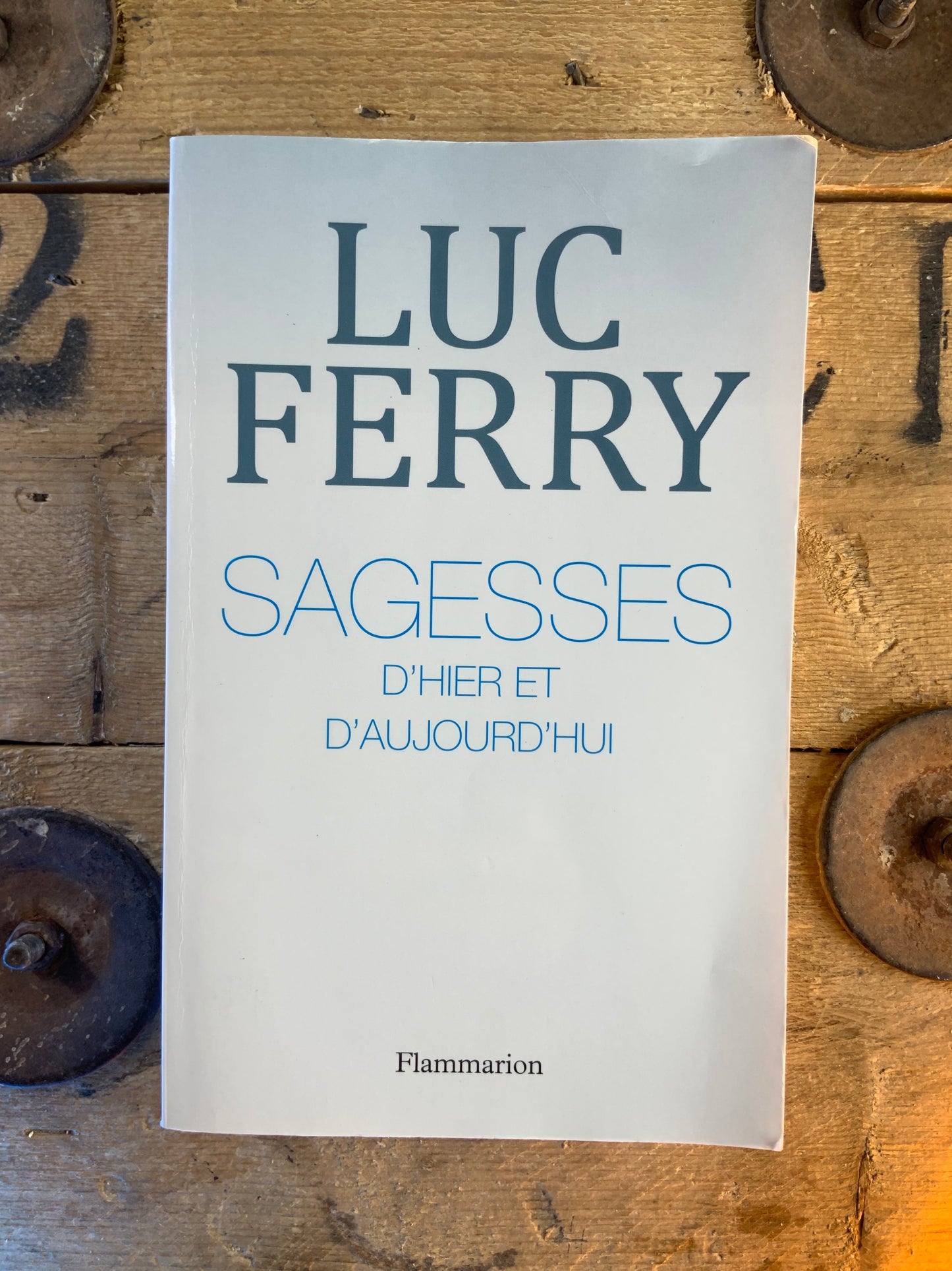 Sagesse d’hier et d’aujourd’hui - Luc Ferry