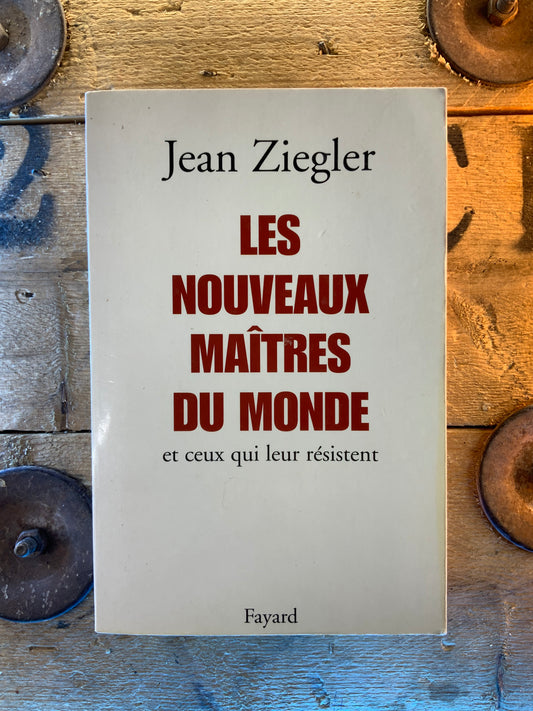 Les nouveaux maîtres du monde et ceux qui leur résistent - Jean Zigler