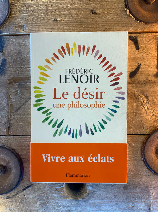 Le désir : une philosophie - Frédéric Lenoir