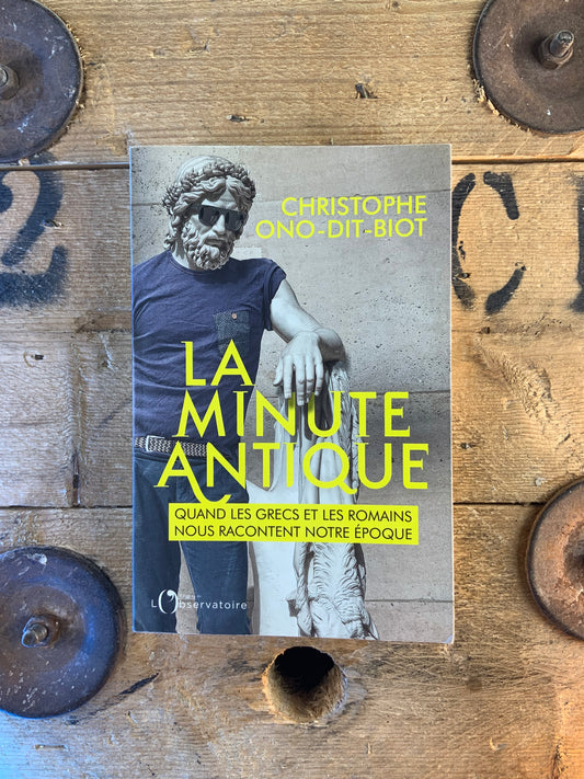La minute antique : quand les grecs et les romains nous racontent notre époque - Christophe Ono-Dit-Biot