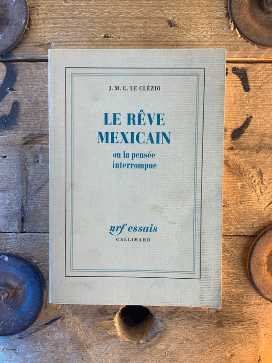 Le rêve mexicain ou la pensée interrompue - J. M. G. Le Clézio