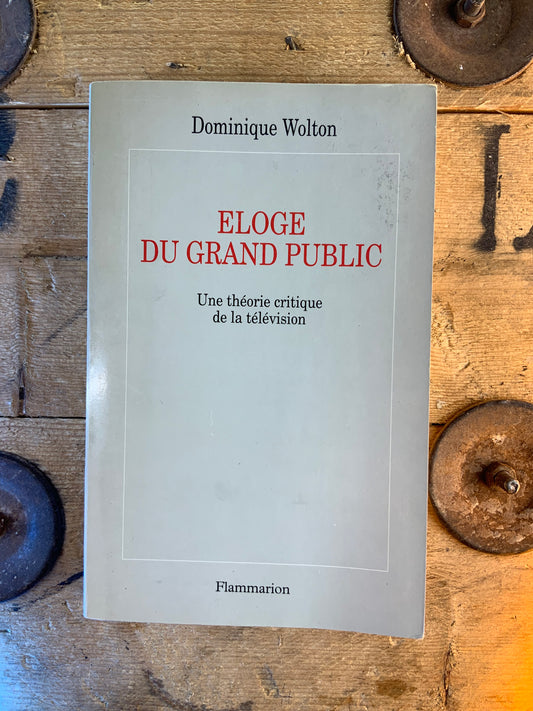 Eloge du grand public : une théorie critique de la télévision - Dominique Wolton