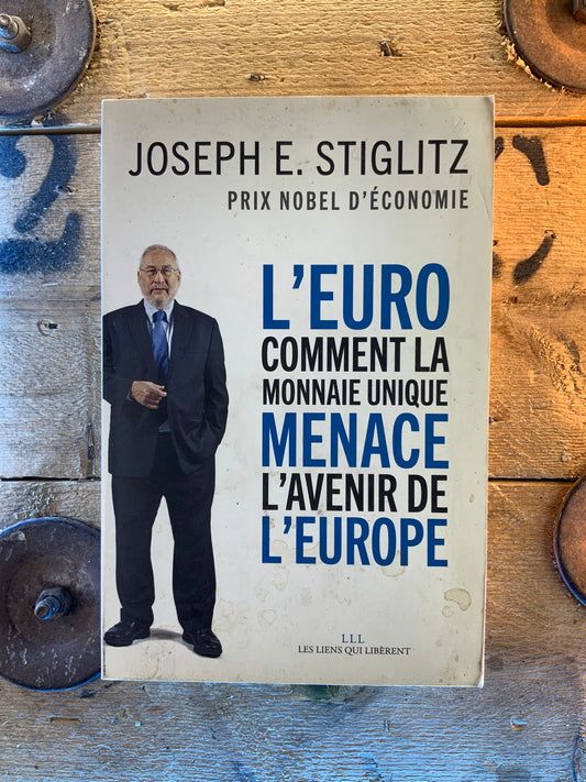 L’euro : comment la monnaie unique menace l’avenir de l’Europe - Joseph E. Stiglitz