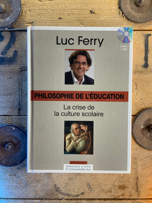 Philosophie de l’éducation : la crise de la culture scolaire - Luc Ferry [ Collection Sagesses d’hier et d’aujourd’hui ]