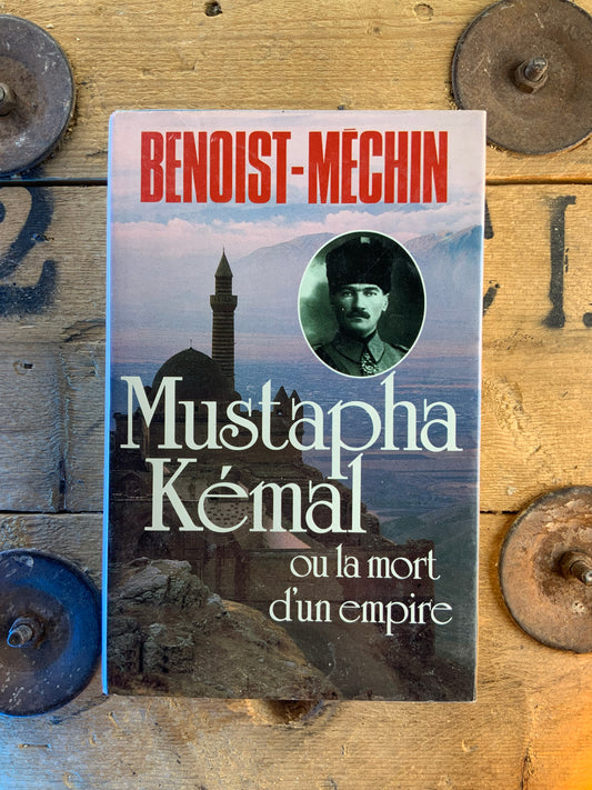 Mustapha Kémal ou la mort d’un empire - Benoist-Mechin