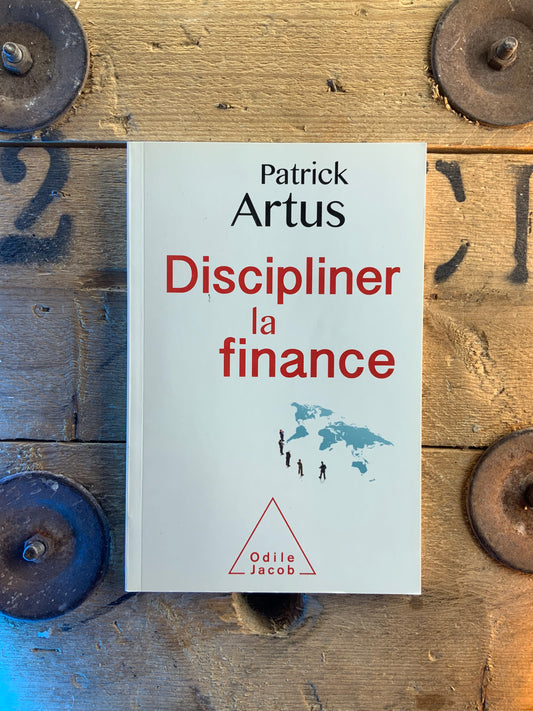 Discipliner la finance - Patrick Artus