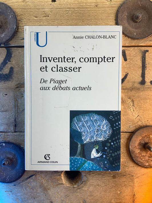 Inventer, compter et classer : de Piaget aux débats actuels - Annie Chalon-Blanc