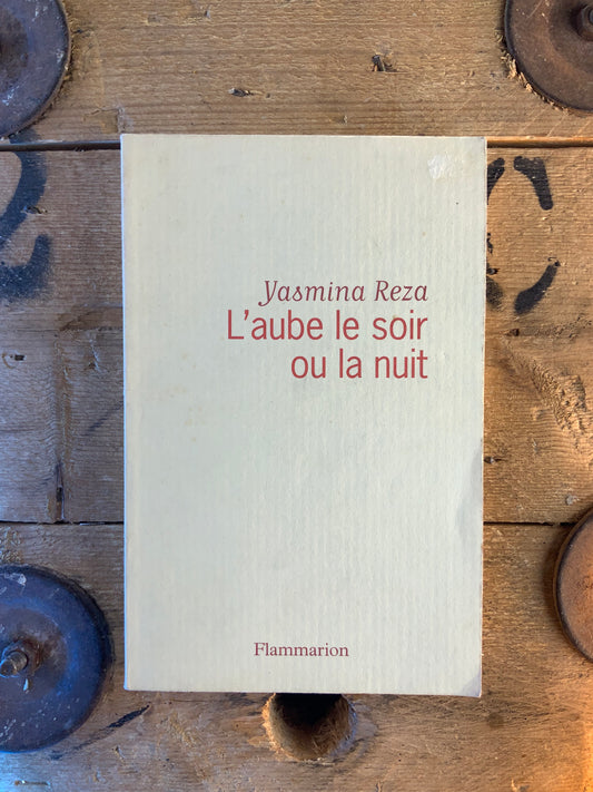 L’aube le soir ou la nuit - Yasmina Reza