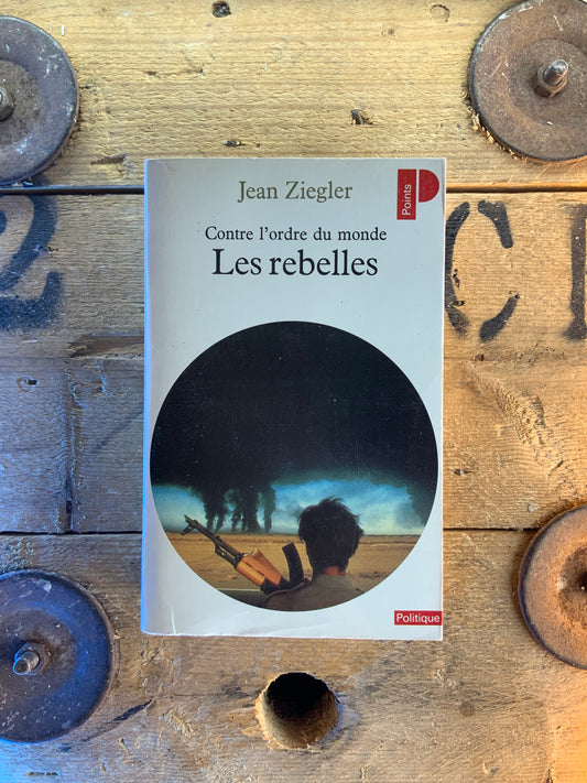 Contre l’ordre du monde : Les rebelles - Jean Ziegler