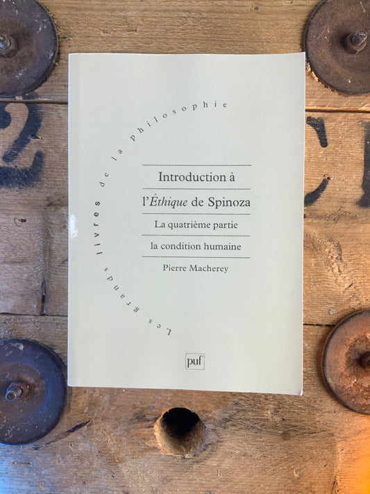 Introduction à l’Éthique de Spinoza : la quatrième partie. La condition humaine - Pierre Macherey
