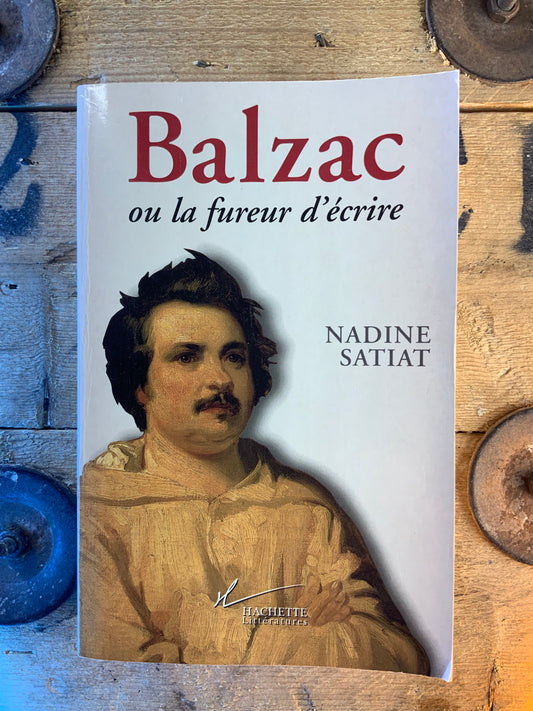 Balzac ou la fureur d’écrire - Nadine Satiat