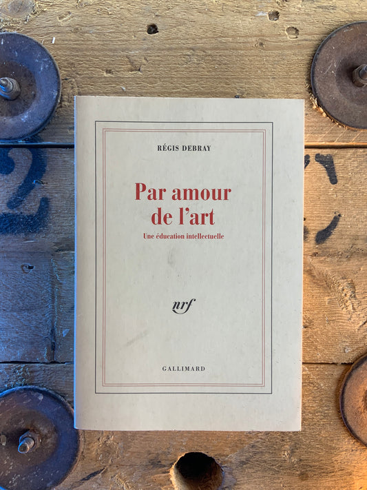 Par amour de l’art : une éducation intellectuelle - Régis Debray