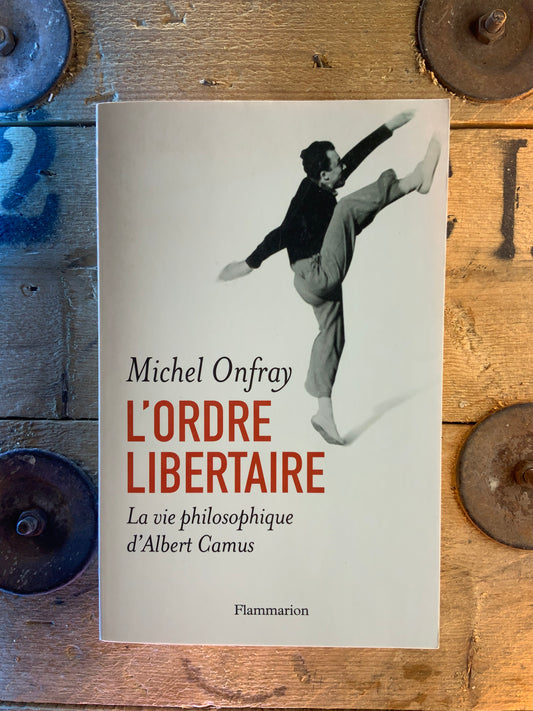 L’ordre libertaire : la vie philosophique d’Albert Camus - Michel Onfray