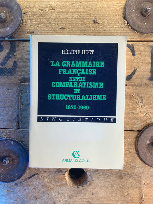 La grammaire française entre comparative et structuralisme 1870-1960 - Hélène Huot
