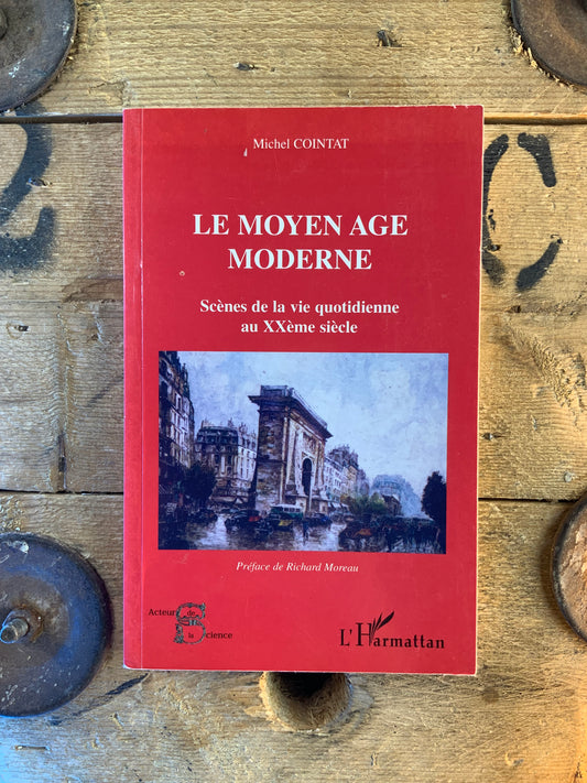 Le moyen âge moderne : scènes de la vie quotidienne au XXe siècle - Michel Cointat
