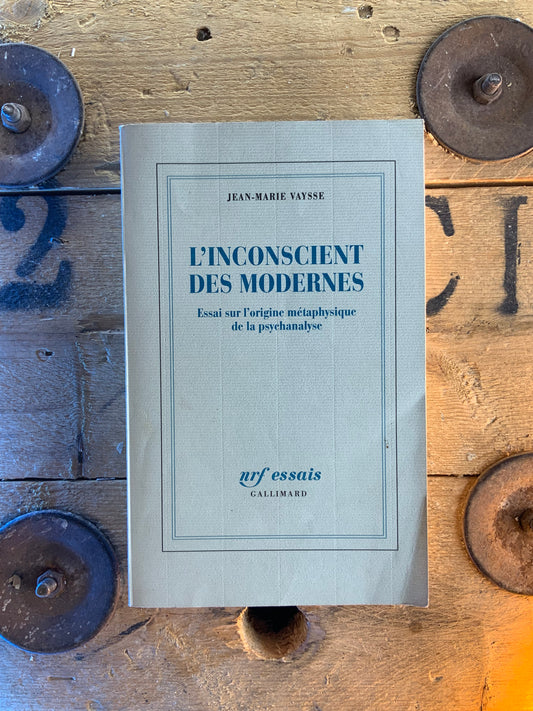 L’inconscient des modernes : essai sur l’origine métaphysique de la psychanalyse - Jean-Marie Vaysse