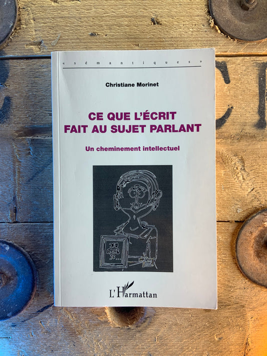Ce que l’écrit fait au sujet parlant : un cheminement intellectuel - Christiane Morinet
