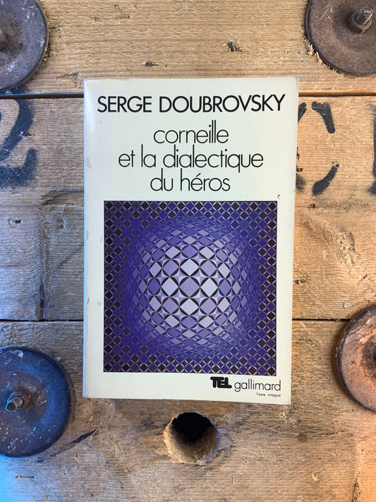 Corneille et la dialectique du héros - Serge Doubrovsky