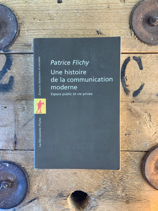 Une histoire de la communication moderne : espace public et vie privé - Patrice Flichy