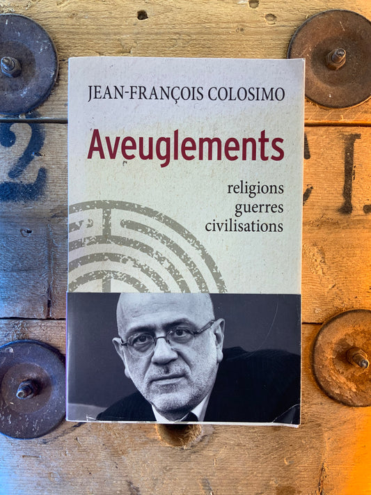 Aveuglements : religions, guerres, civilisations - Jean-François Colosimo