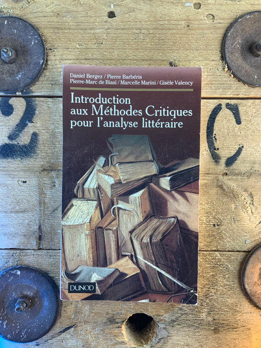 Introduction aux méthodes critiques pour l’analyse littéraire - Daniel Bergez, Pierre Barberis, Pierre-Marc de Biasi, Marcel Marini, Gisèle Valency