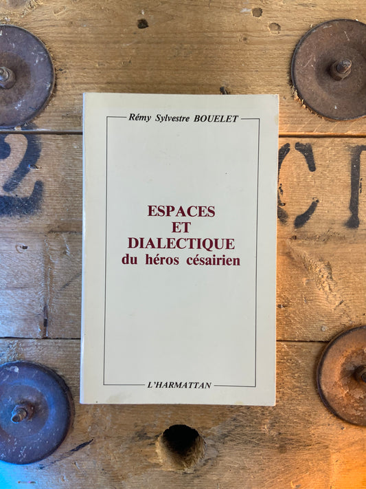 Espaces et dialectique du héros césarien - Rémy Sylvestre Bouelet