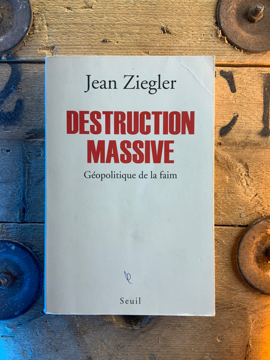 Destruction massive : géopolitique de la faim - Jean Ziegler