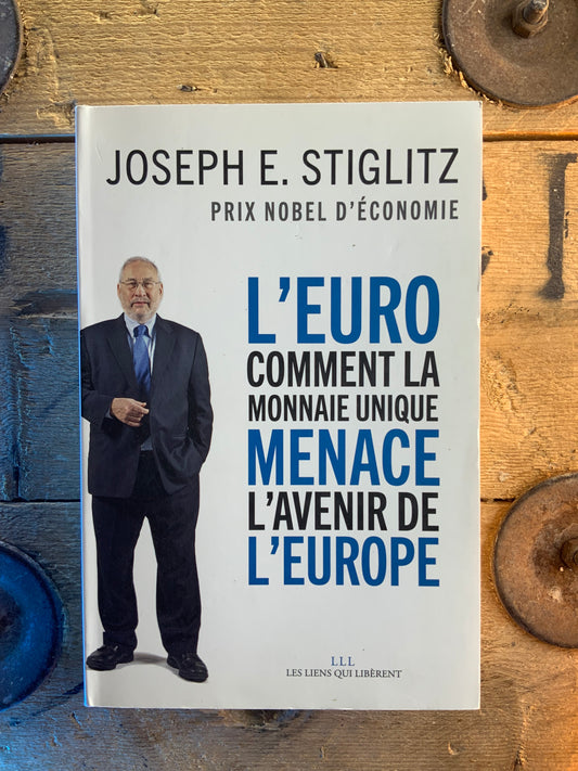L’Euro : comment la monnaie unique menace l’avenir de l’Europe - Joseph E. Stiglitz