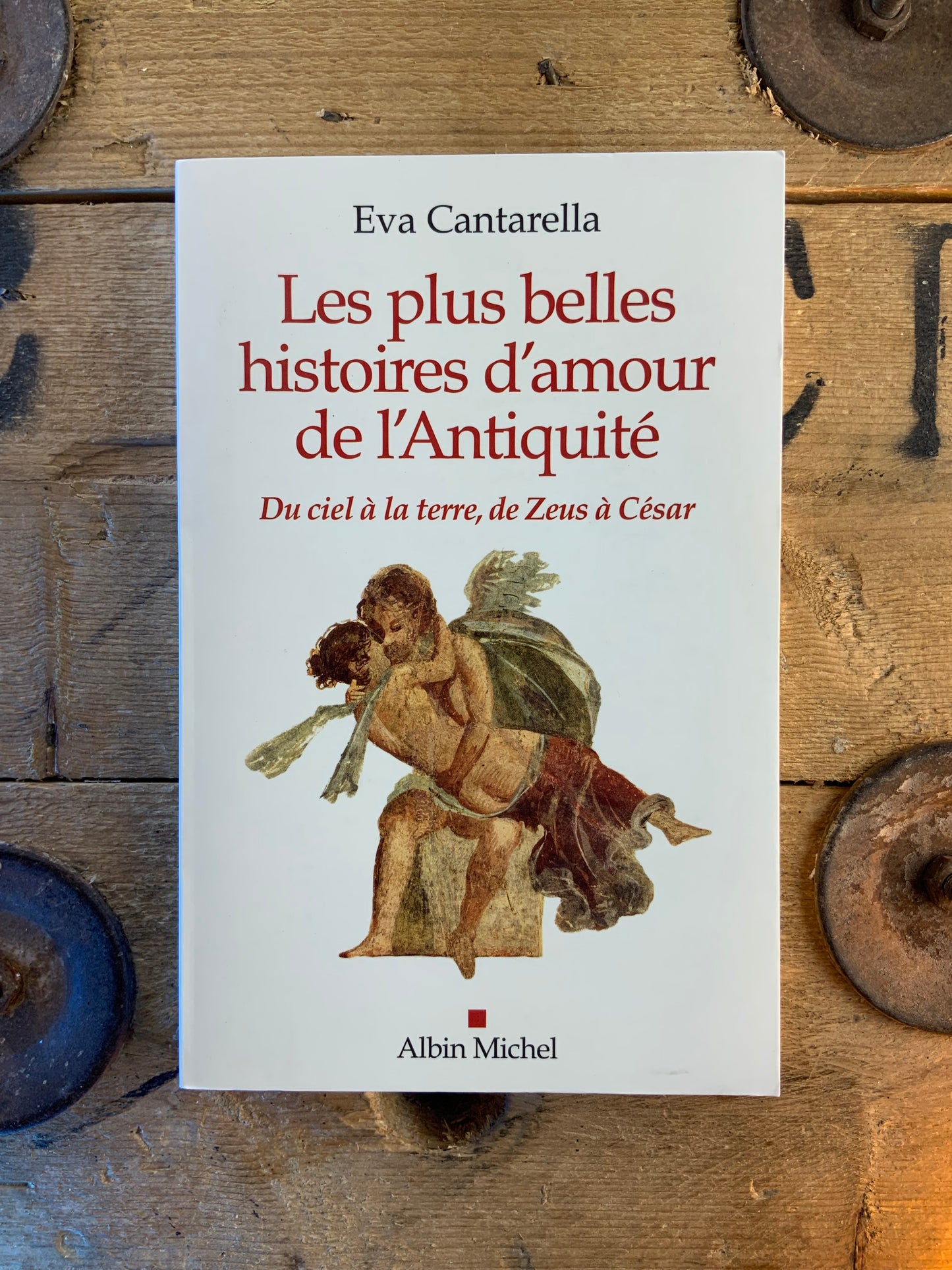 Les plus belle histoires d’amour de l’Antiquité : du ciel à la terre, de Zeus à César - Eva Cantarella