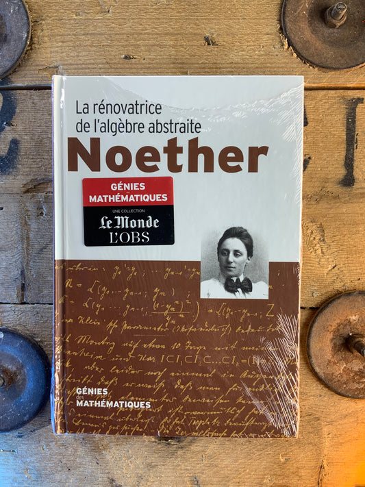 Noether : La rénovatrice de l’algèbre abstraite [ COLLECTION GÉNIES MATHÉMATIQUES ]