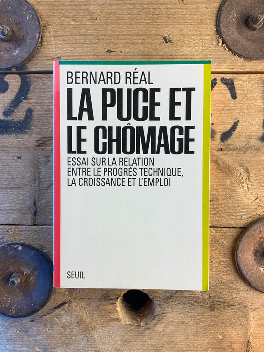 La puce et le chômage : essai sur la relation entre le progrès technique, la croissance et l’emploi - Bernard Réal